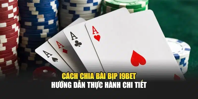 Cách Chia Bài Bịp I9Bet – Hướng Dẫn Thực Hành Chi Tiết