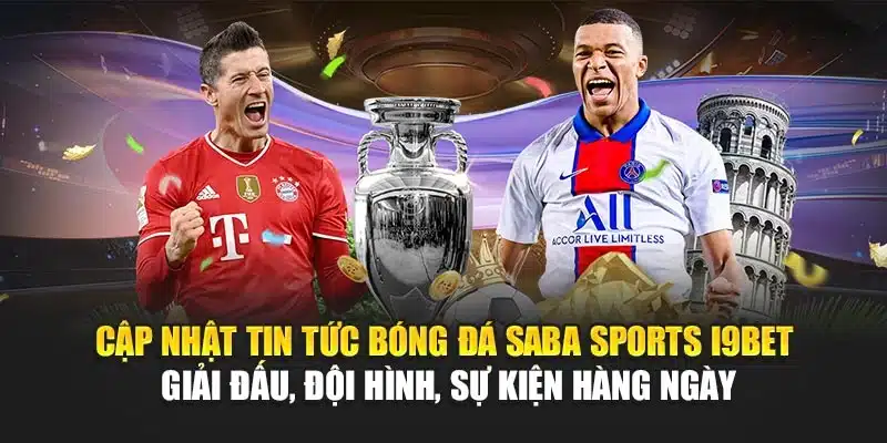 Cập nhật tin tức bóng đá Saba Sports I9Bet – Giải đấu, đội hình, sự kiện hàng ngày