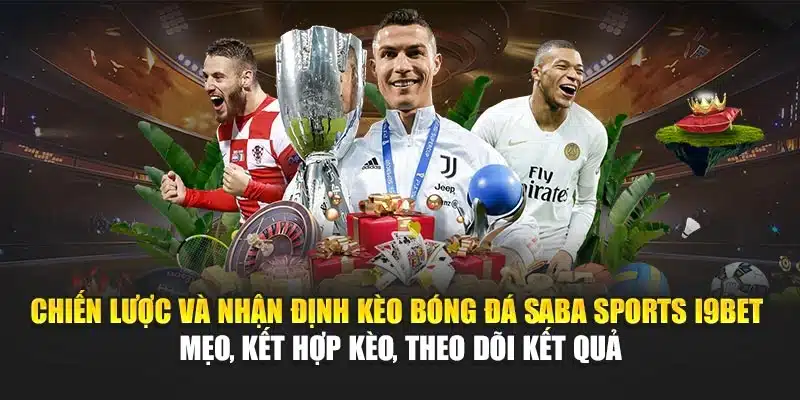 Chiến lược và nhận định kèo bóng đá Saba Sports I9Bet – Mẹo, kết hợp kèo, theo dõi kết quả