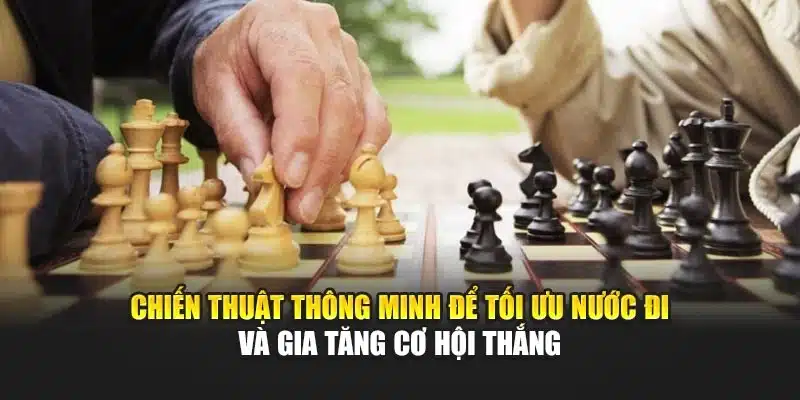 Chiến thuật thông minh để tối ưu nước đi và gia tăng cơ hội thắng