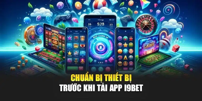  Chuẩn bị thiết bị trước khi tải app I9Bet