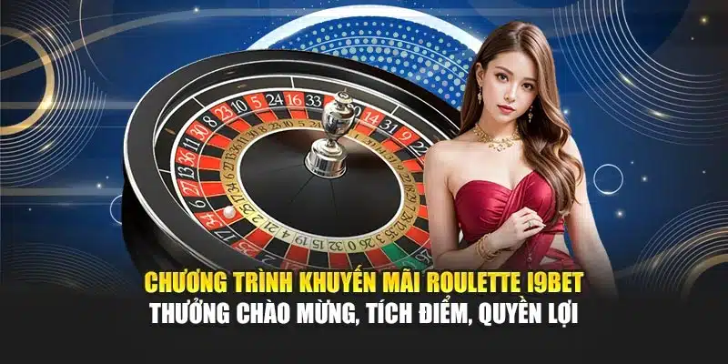 Chương trình khuyến mãi Roulette I9Bet – Thưởng chào mừng, tích điểm, quyền lợi