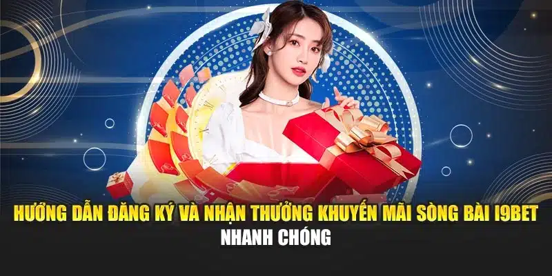 Hướng dẫn đăng ký và nhận thưởng khuyến mãi sòng bài I9Bet nhanh chóng