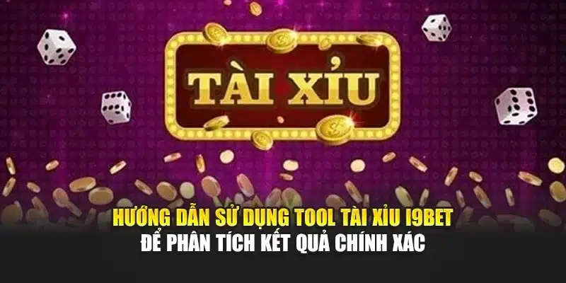 Hướng dẫn sử dụng tool Tài Xỉu I9Bet để phân tích kết quả chính xác