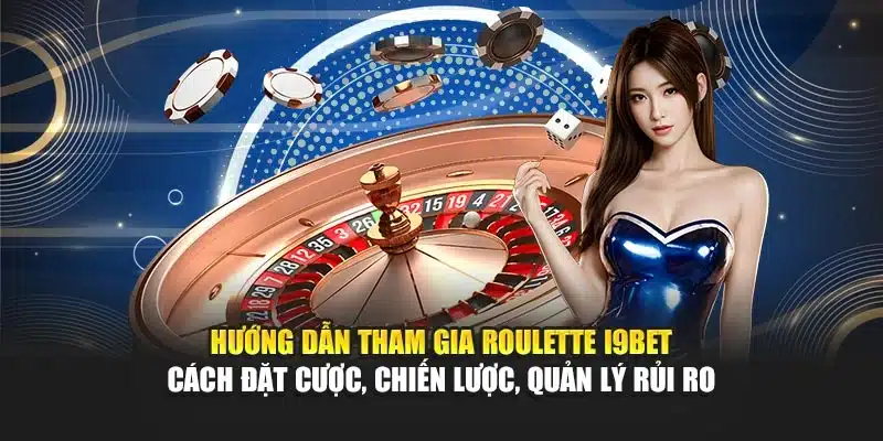 Hướng dẫn tham gia Roulette I9Bet – Cách đặt cược, chiến lược, quản lý rủi ro