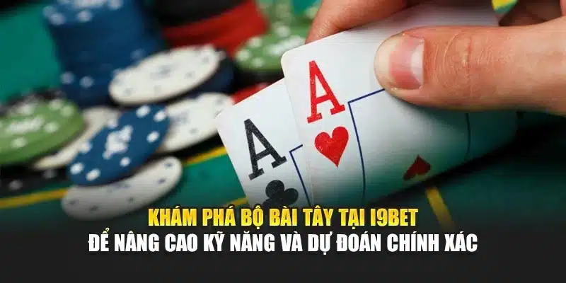 Khám phá bộ bài Tây tại I9Bet để nâng cao kỹ năng và dự đoán chính xác