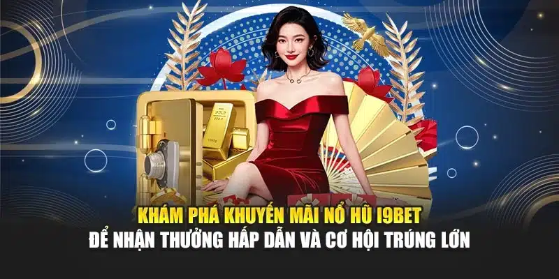 Khám phá khuyến mãi nổ hũ I9Bet để nhận thưởng hấp dẫn và cơ hội trúng lớn