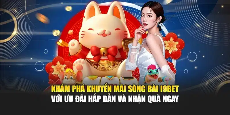 Khám phá khuyến mãi sòng bài I9Bet với ưu đãi hấp dẫn và nhận quà ngay