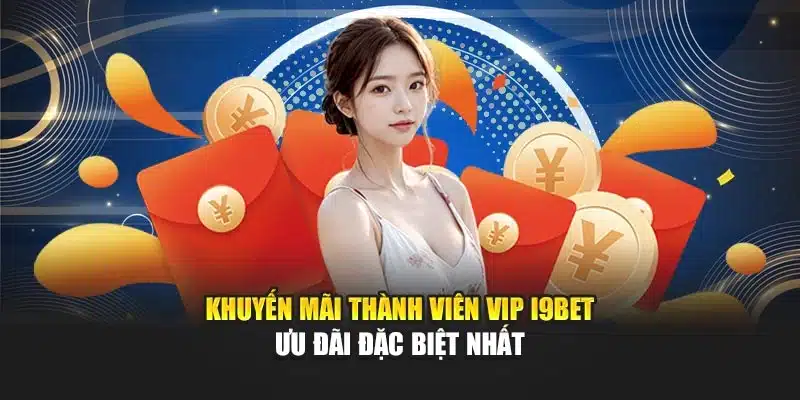 Khuyến Mãi Thành Viên VIP I9Bet – Ưu Đãi Đặc Biệt Nhất