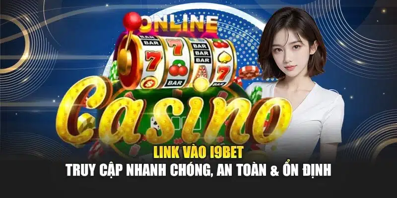 Link Vào I9Bet – Truy Cập Nhanh Chóng, An Toàn & Ổn Định