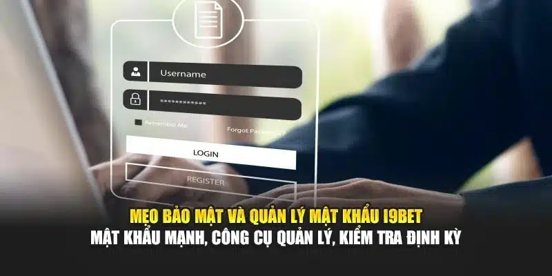 Mẹo bảo mật và quản lý mật khẩu I9Bet – Mật khẩu mạnh, công cụ quản lý, kiểm tra định kỳ