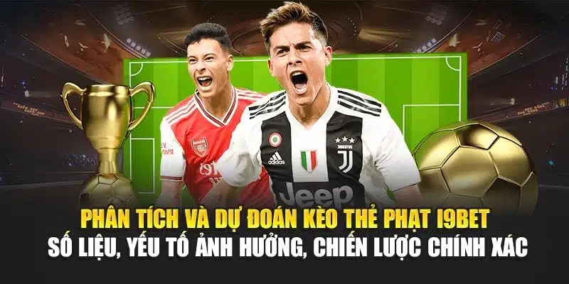 Phân tích và dự đoán kèo thẻ phạt I9Bet – Số liệu, yếu tố ảnh hưởng, chiến lược chính xác
