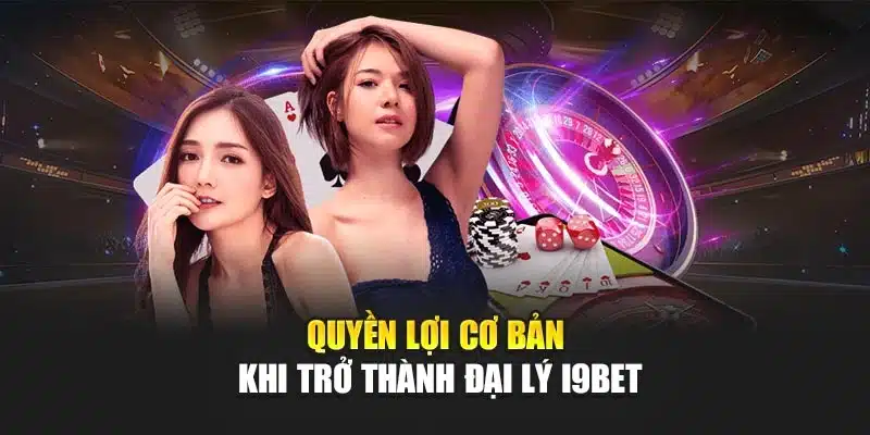 Quyền lợi cơ bản khi trở thành đại lý I9Bet