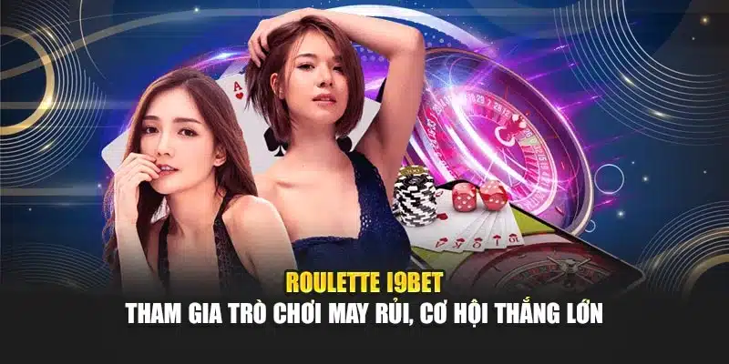 Roulette I9Bet – Tham Gia Trò Chơi May Rủi, Cơ Hội Thắng Lớn