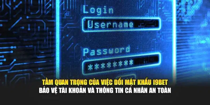 Tầm quan trọng của việc đổi mật khẩu I9Bet – Bảo vệ tài khoản và thông tin cá nhân an toàn