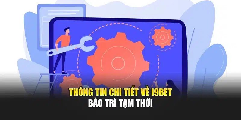 Thông tin chi tiết về I9Bet bảo trì tạm thời