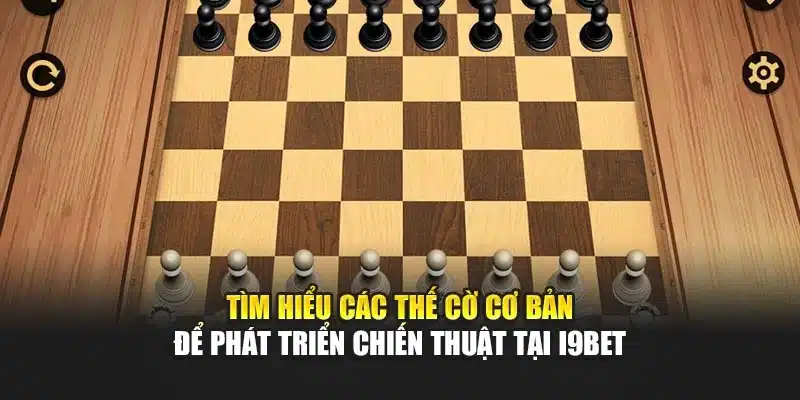 Tìm hiểu các thế cờ cơ bản để phát triển chiến thuật tại I9Bet