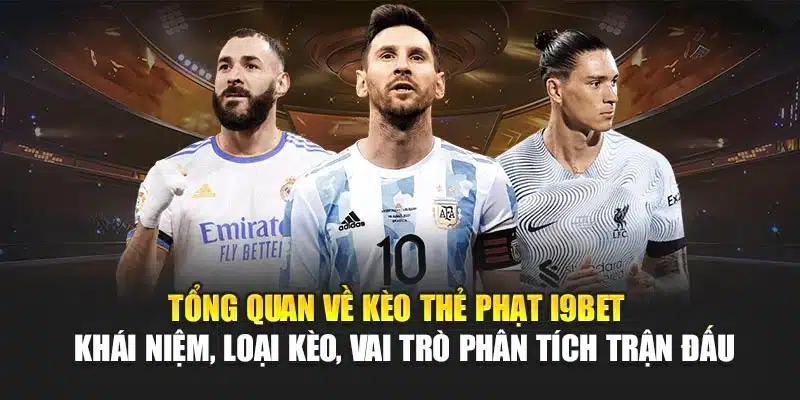 Tổng quan về kèo thẻ phạt I9Bet – Khái niệm, loại kèo, vai trò phân tích trận đấu