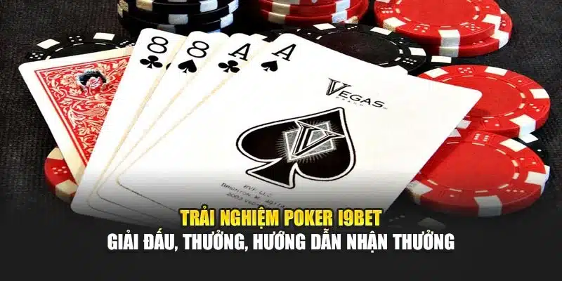 Trải nghiệm Poker I9Bet – Giải đấu, thưởng, hướng dẫn nhận thưởng