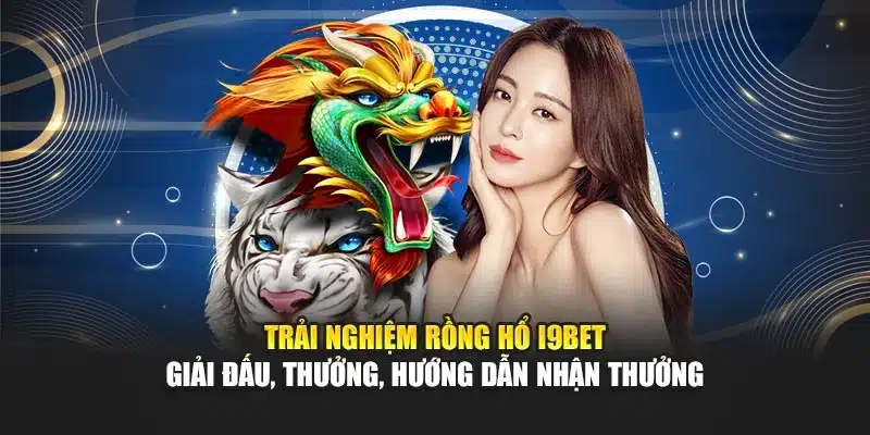 Trải nghiệm Rồng Hổ I9Bet – Giải đấu, thưởng, hướng dẫn nhận thưởng