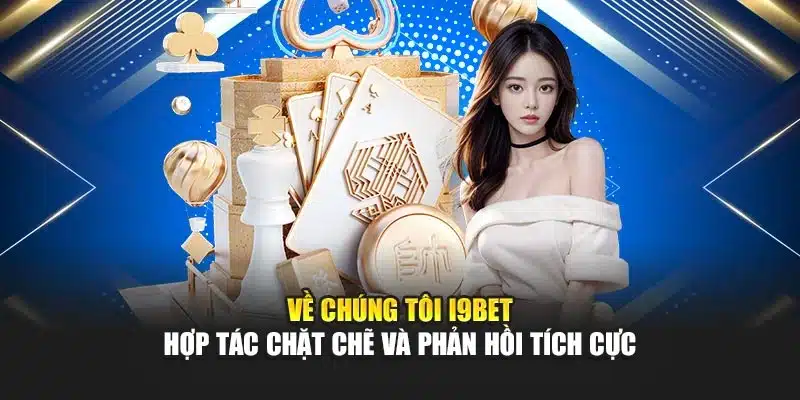 Về chúng tôi I9Bet – Hợp tác chặt chẽ và phản hồi tích cực