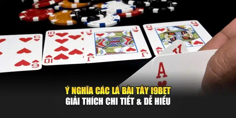 Ý Nghĩa Các Lá Bài Tây I9Bet – Giải Thích Chi Tiết & Dễ Hiểu