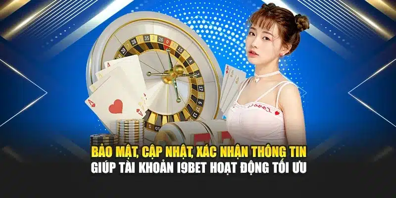 Bảo mật, cập nhật, xác nhận thông tin giúp tài khoản I9BET hoạt động tối ưu