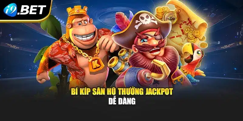 Bí kíp săn hũ thưởng jackpot dễ dàng
