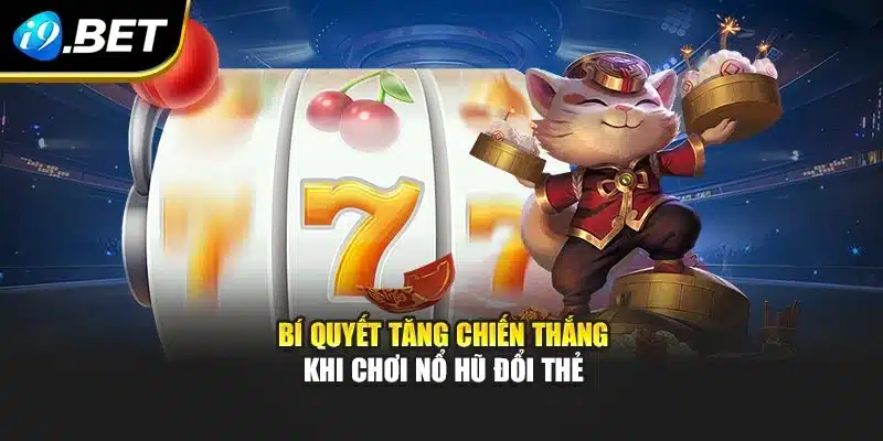 Bí quyết tăng chiến thắng khi chơi Nổ Hũ Đổi Thẻ