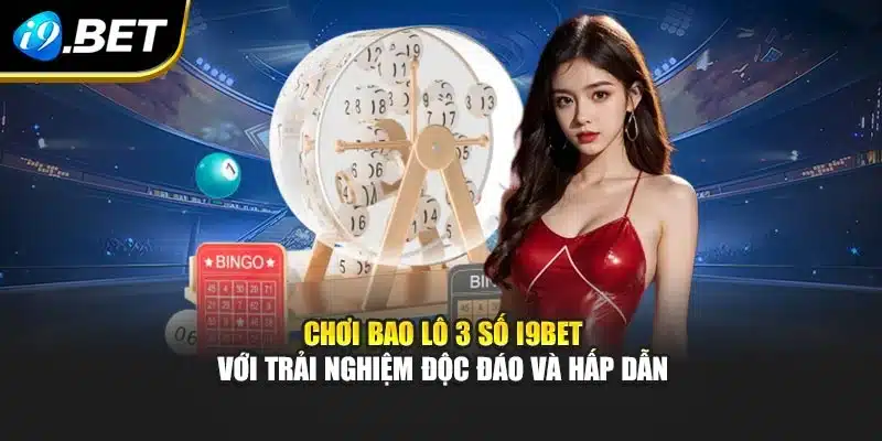 Chơi Bao Lô 3 Số I9bet Với Trải Nghiệm Độc Đáo Và Hấp Dẫn
