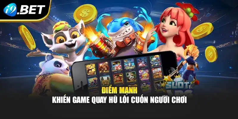 Điểm mạnh khiến game quay hũ lôi cuốn người chơi