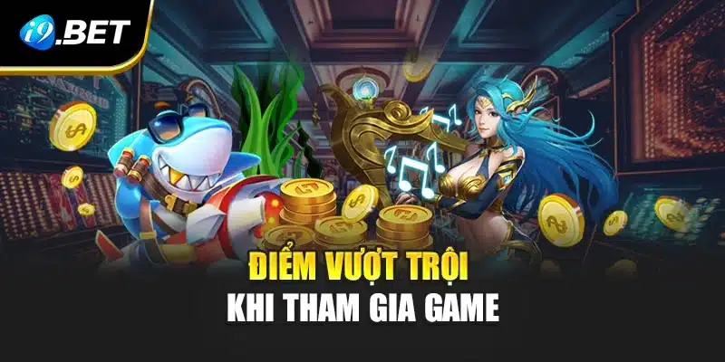 Điểm vượt trội khi bắt đầu tham gia game