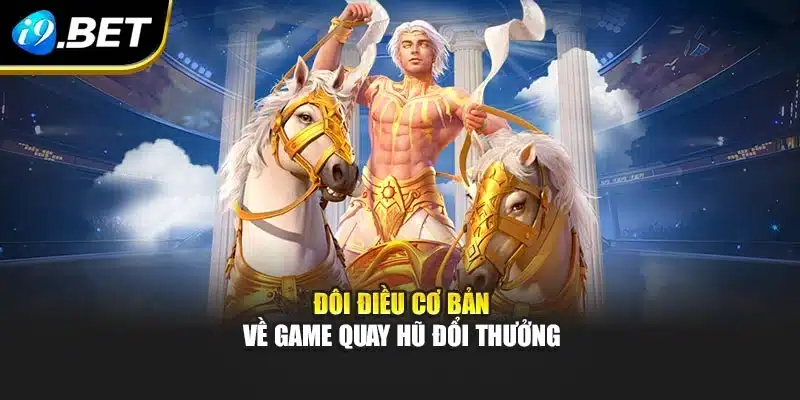 Đôi điều cơ bản về game quay hũ đổi thưởng