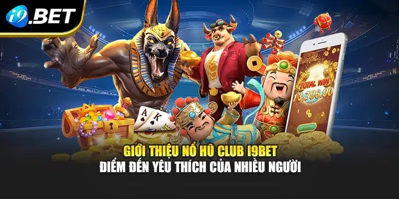 Giới thiệu Nổ hũ club i9Bet - Điểm đến yêu thích của nhiều người
