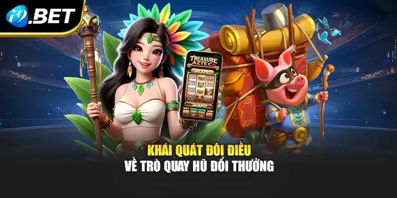 Khái quát đôi điều về trò quay hũ đổi thưởng