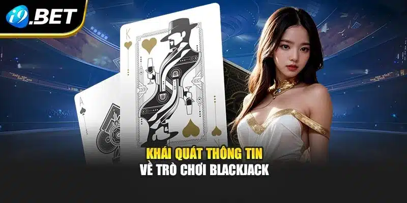 Khái quát thông tin về trò chơi Blackjack