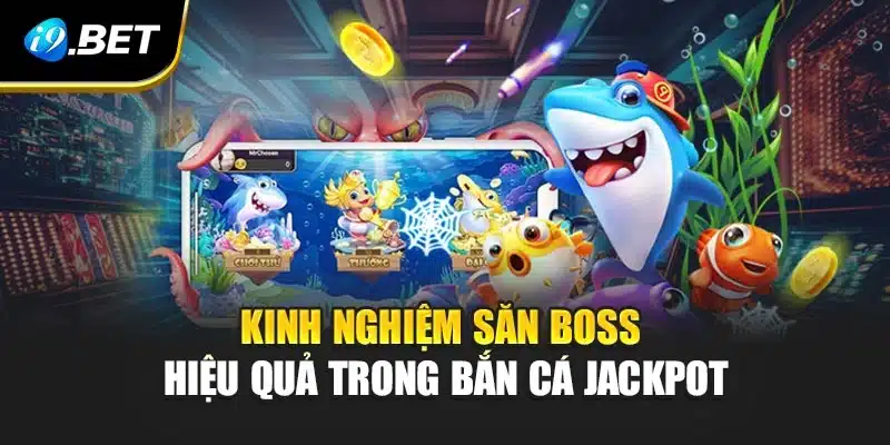 Kinh nghiệm săn boss hiệu quả trong bắn cá Jackpot