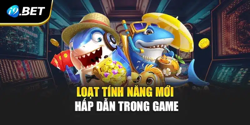 Loạt tính năng mới hấp dẫn trong game