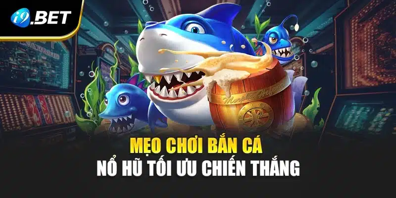 Mẹo chơi bắn cá nổ hũ tối ưu chiến thắng
