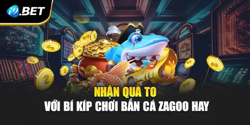 Nhận quà to với bí kíp chơi bắn cá Zagoo hay