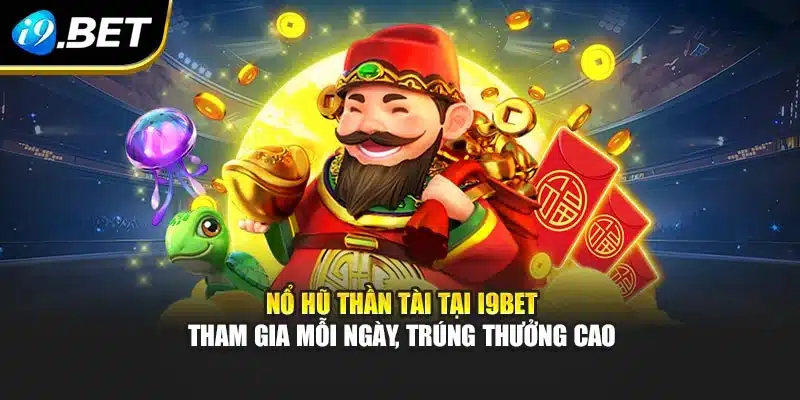 Nổ Hũ Thần Tài Tại i9Bet- Tham Gia Mỗi Ngày, Trúng Thưởng Cao
