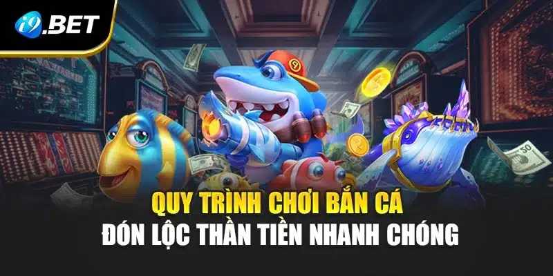 Quy trình chơi bắn cá đón lộc thần tiền nhanh chóng