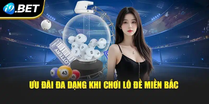 Ưu đãi đa dạng khi chơi lô đề miền Bắc