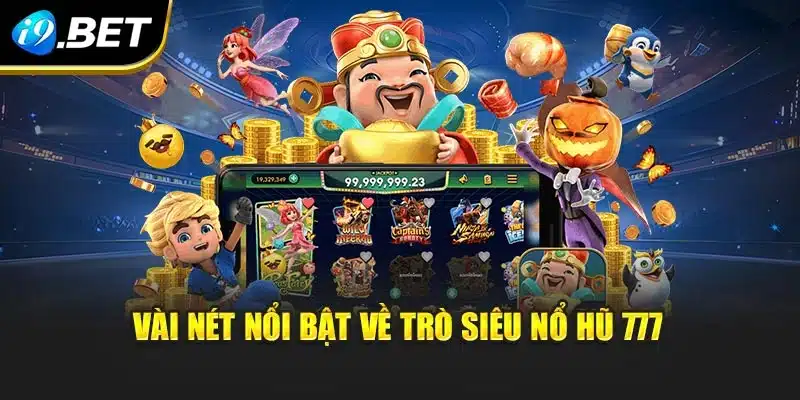 Vài nét nổi bật về trò siêu nổ hũ 777